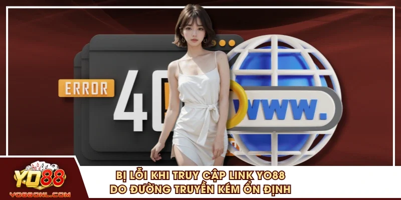 Bị lỗi khi truy cập link YO88 do đường truyền kém ổn định