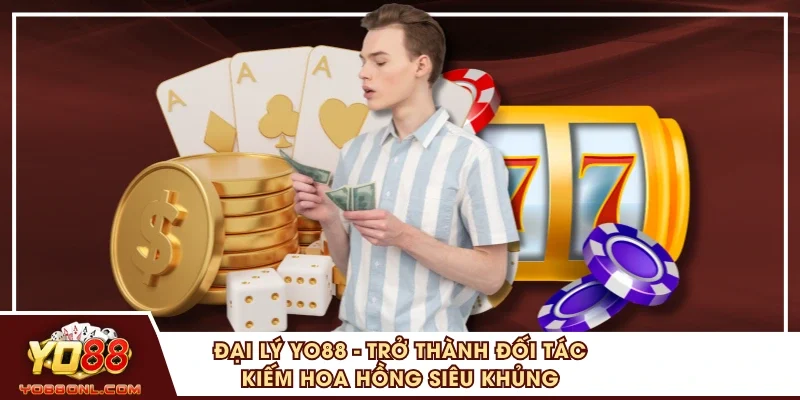 Đại Lý YO88 - Trở Thành Đối Tác Kiếm Hoa Hồng Siêu Khủng