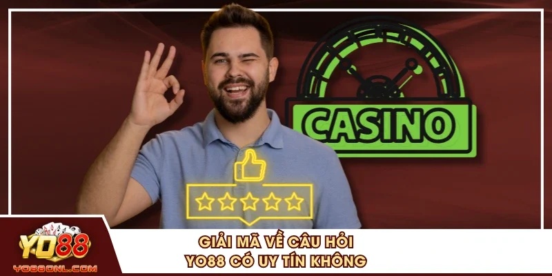 Giải mã về câu hỏi YO88 có uy tín không