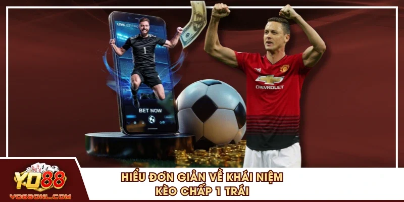 Hiểu đơn giản về khái niệm kèo chấp 1 trái