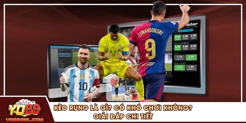 Kèo Rung Là Gì? Có Khó Chơi Không? Giải Đáp Chi Tiết