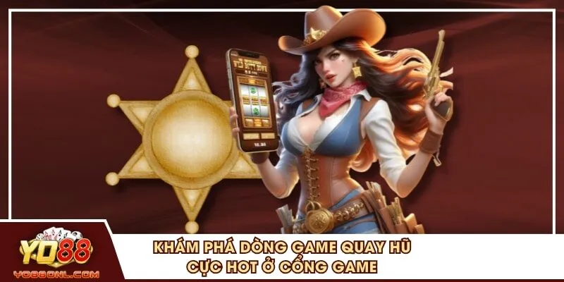 Khám phá dòng game quay hũ cực hot ở cổng game