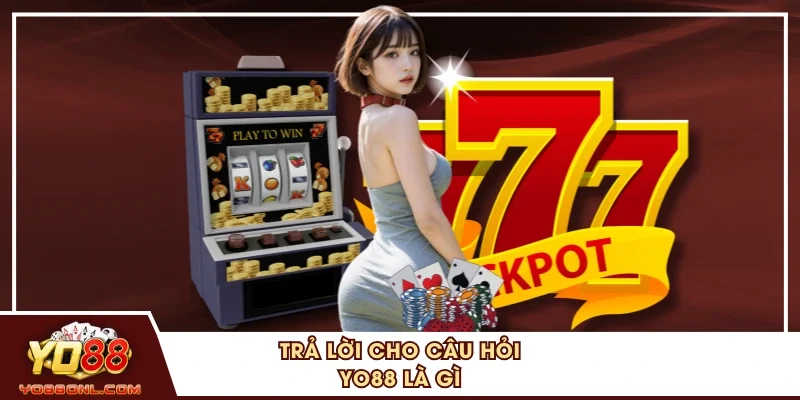 Trả lời cho câu hỏi YO88 là gì